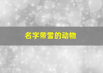 名字带雪的动物