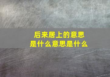 后来居上的意思是什么意思是什么