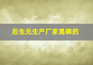 后生元生产厂家是哪的