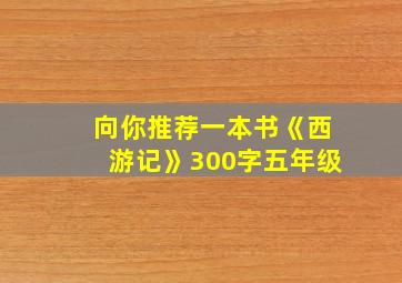 向你推荐一本书《西游记》300字五年级