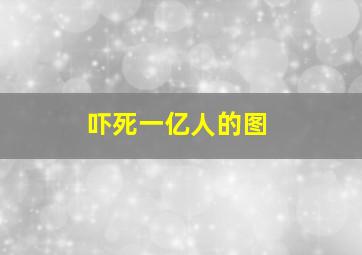 吓死一亿人的图