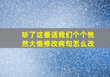 听了这番话我们个个恍然大悟修改病句怎么改