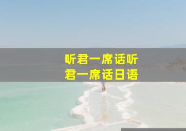 听君一席话听君一席话日语