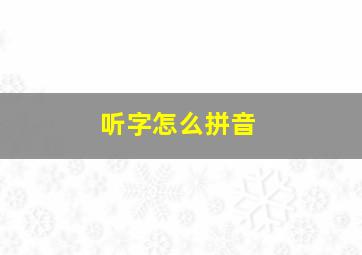 听字怎么拼音