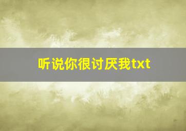 听说你很讨厌我txt