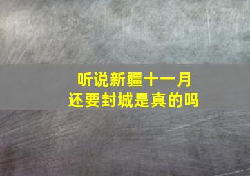 听说新疆十一月还要封城是真的吗