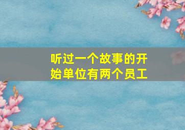 听过一个故事的开始单位有两个员工