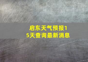 启东天气预报15天查询最新消息