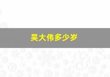 吴大伟多少岁