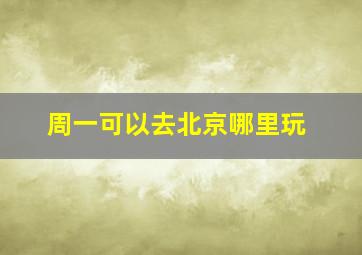 周一可以去北京哪里玩