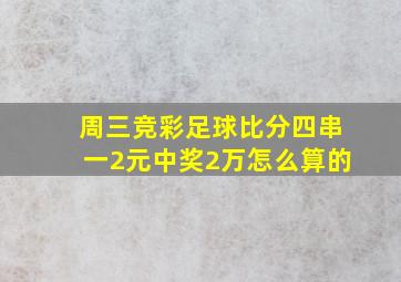 周三竞彩足球比分四串一2元中奖2万怎么算的