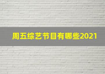 周五综艺节目有哪些2021