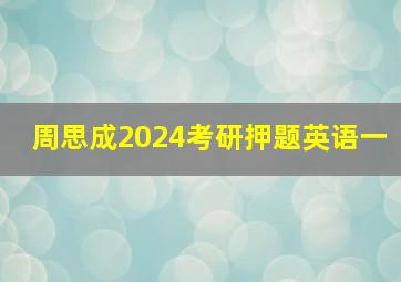 周思成2024考研押题英语一