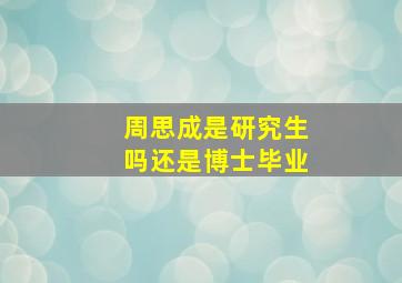 周思成是研究生吗还是博士毕业