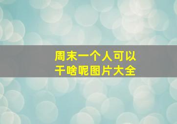 周末一个人可以干啥呢图片大全