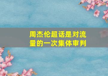 周杰伦超话是对流量的一次集体审判