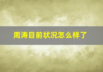 周涛目前状况怎么样了