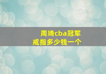 周琦cba冠军戒指多少钱一个