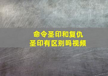 命令圣印和复仇圣印有区别吗视频