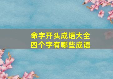 命字开头成语大全四个字有哪些成语