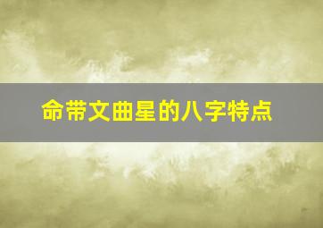 命带文曲星的八字特点