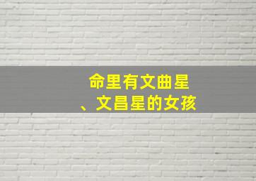 命里有文曲星、文昌星的女孩