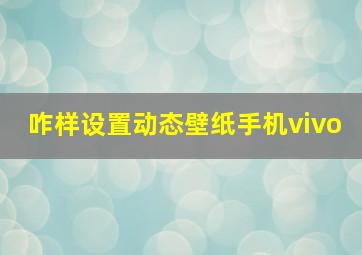 咋样设置动态壁纸手机vivo