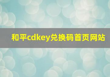 和平cdkey兑换码首页网站