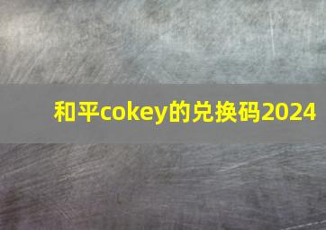 和平cokey的兑换码2024