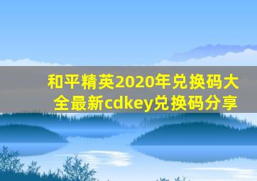 和平精英2020年兑换码大全最新cdkey兑换码分享