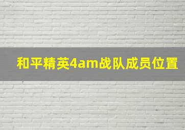 和平精英4am战队成员位置