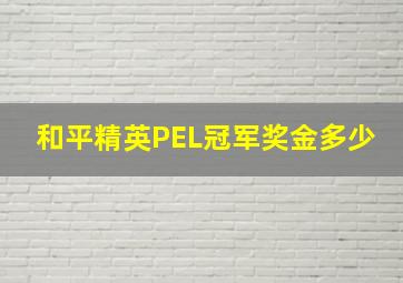 和平精英PEL冠军奖金多少