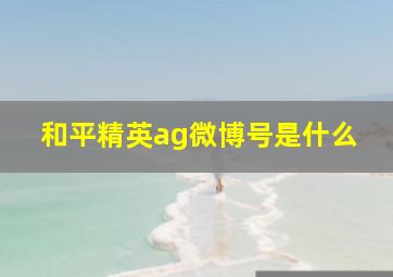 和平精英ag微博号是什么