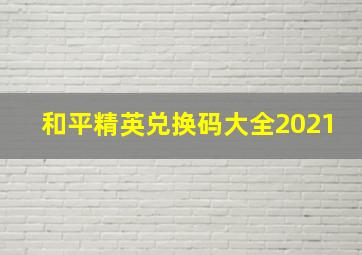 和平精英兑换码大全2021