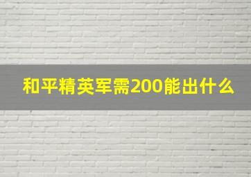 和平精英军需200能出什么