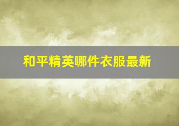 和平精英哪件衣服最新