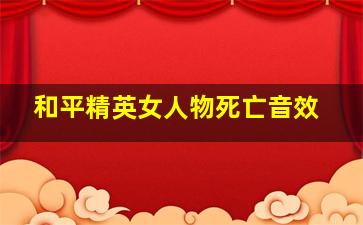 和平精英女人物死亡音效