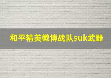 和平精英微博战队suk武器