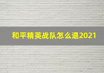 和平精英战队怎么退2021