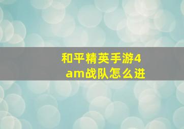 和平精英手游4am战队怎么进