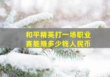 和平精英打一场职业赛能赚多少钱人民币