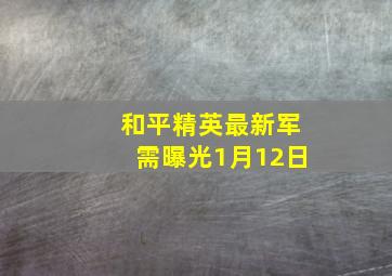 和平精英最新军需曝光1月12日