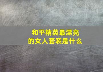 和平精英最漂亮的女人套装是什么