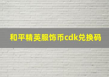 和平精英服饰币cdk兑换码