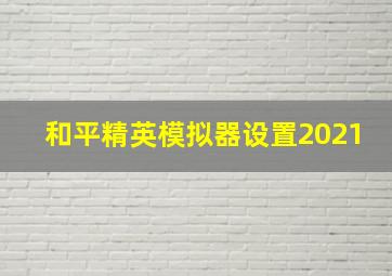 和平精英模拟器设置2021