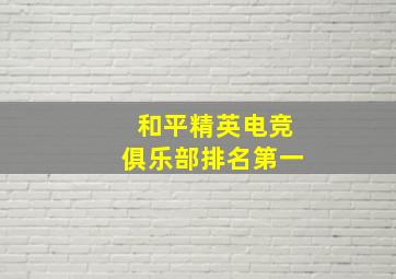 和平精英电竞俱乐部排名第一