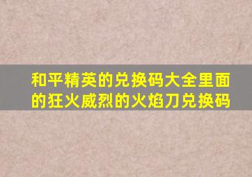 和平精英的兑换码大全里面的狂火威烈的火焰刀兑换码