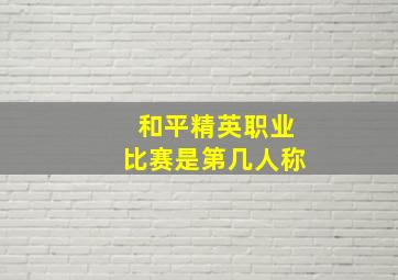 和平精英职业比赛是第几人称