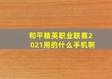 和平精英职业联赛2021用的什么手机啊