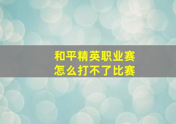 和平精英职业赛怎么打不了比赛